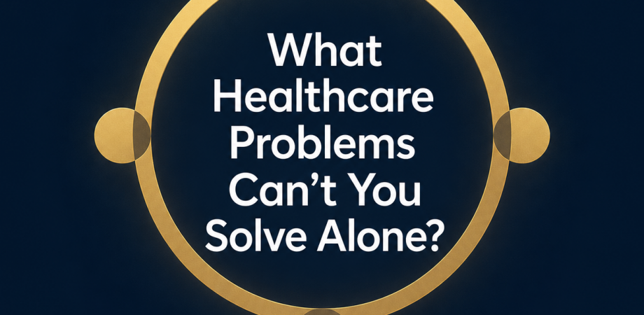 What Healthcare Problems Can't You Solve Alone?